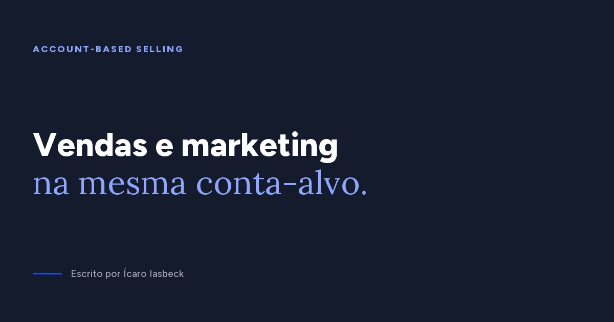 Account-Based Selling: vendas e marketing na mesma conta